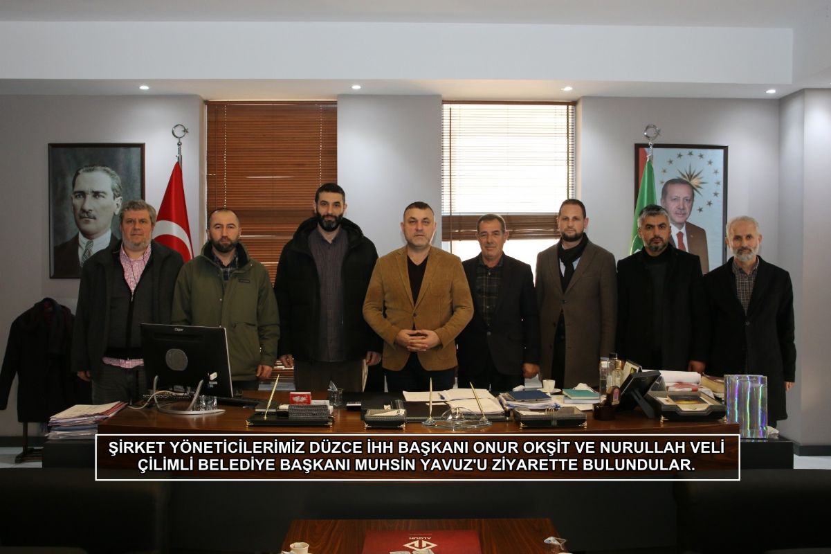 ŞİRKET YÖNETİCİLERİMİZ  ÇİLİMLİ BELEDİYE BAŞKANI SN. MUHSİN YAVUZ'A ZİYARETTE BULUNDULAR