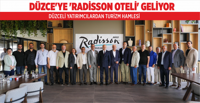DÜZCE’YE ‘RADİSSON OTELİ’ GELİYOR...